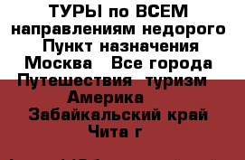 ТУРЫ по ВСЕМ направлениям недорого! › Пункт назначения ­ Москва - Все города Путешествия, туризм » Америка   . Забайкальский край,Чита г.